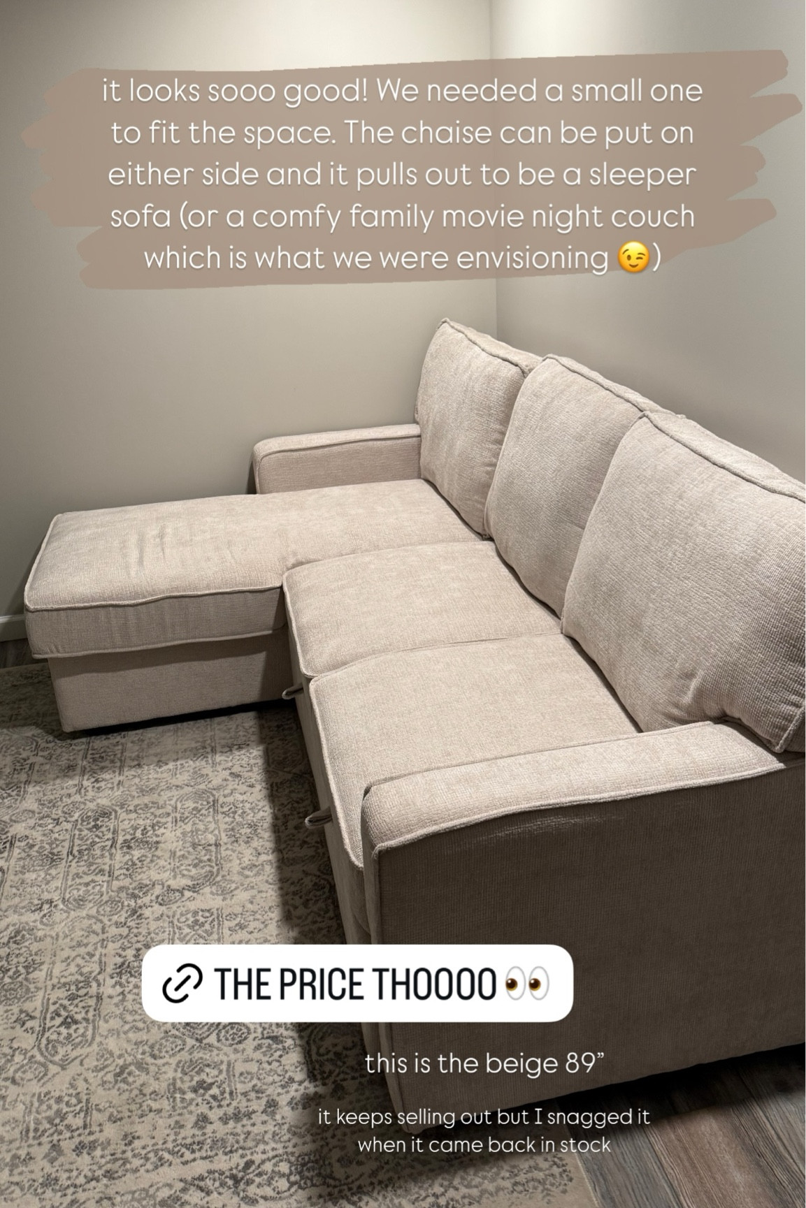 it looks sooo good! We needed a small one to fit the space. The chaise can be put on either side and it pulls out to be a sleeper sofa (or a comfy family movie night couch which is what we were envisioning 😉) this is the beige 89” it keeps selling out but I snagged it when it came back in stock