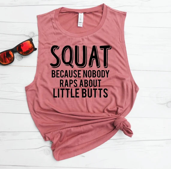 Funny Workout Shirt - Squat Because Nobody Raps About Little Butts - Muscle Tank - Loose Tank - F... | Etsy (US)