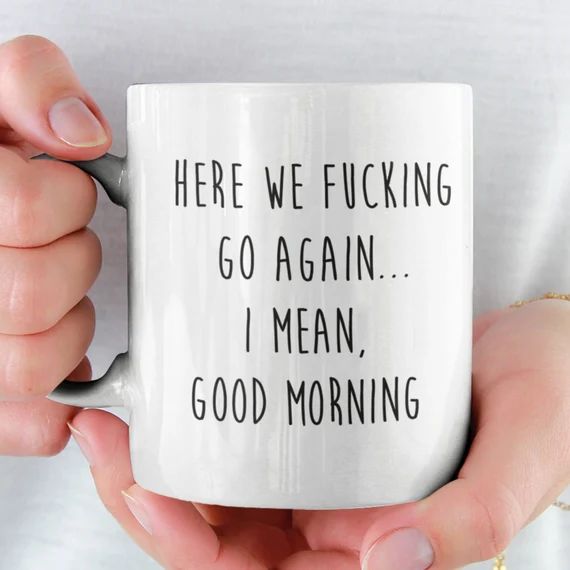 Here We Fucking Go Again I Mean Good Morning Mug, Gag Gift, Funny Mugs, Sarcastic Gift, Mom Mug | Etsy (US)
