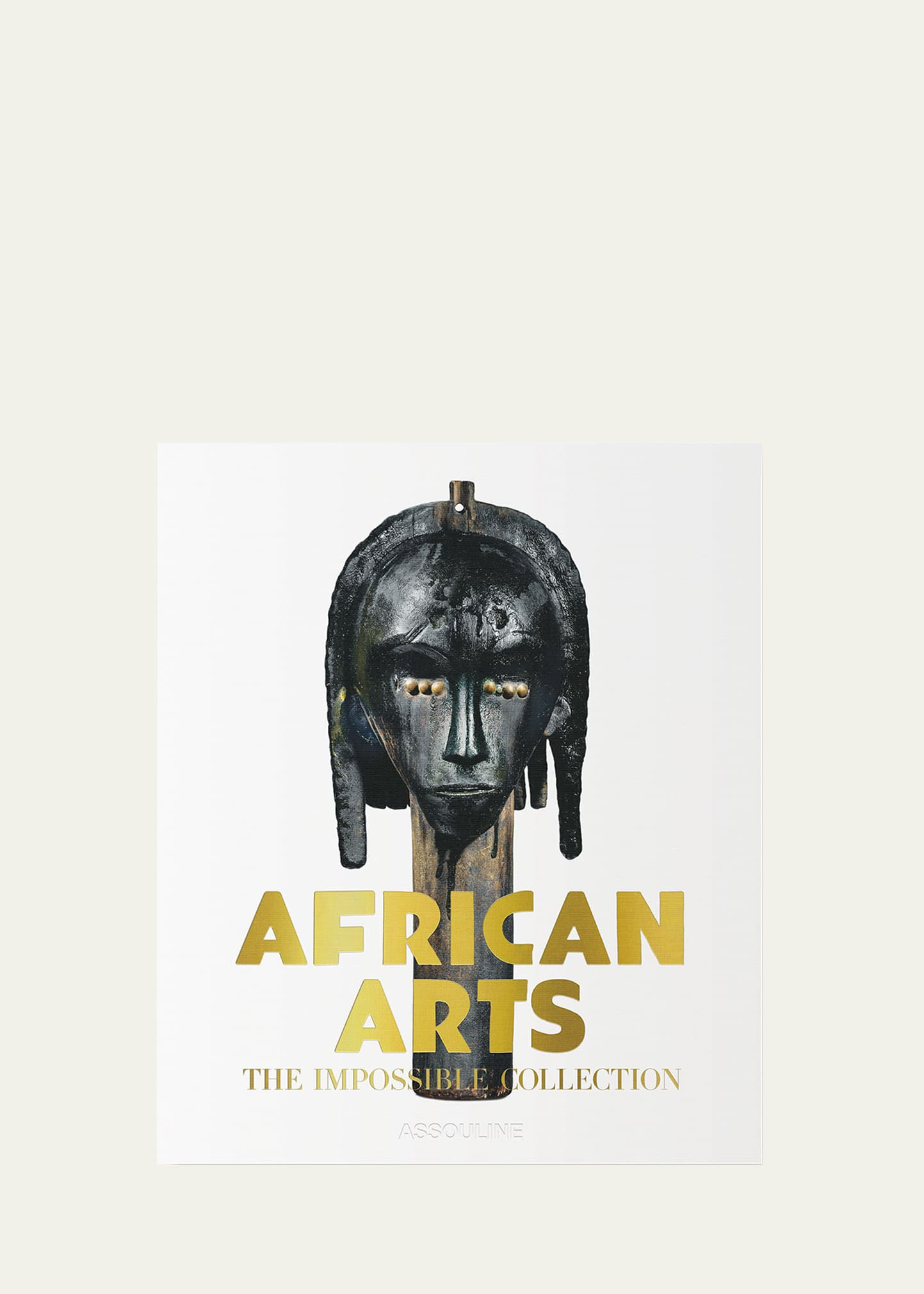 Assouline "African Arts: The Impossible Collection" Book by Berenice Geoffroy-Schneiter | Bergdorf Goodman