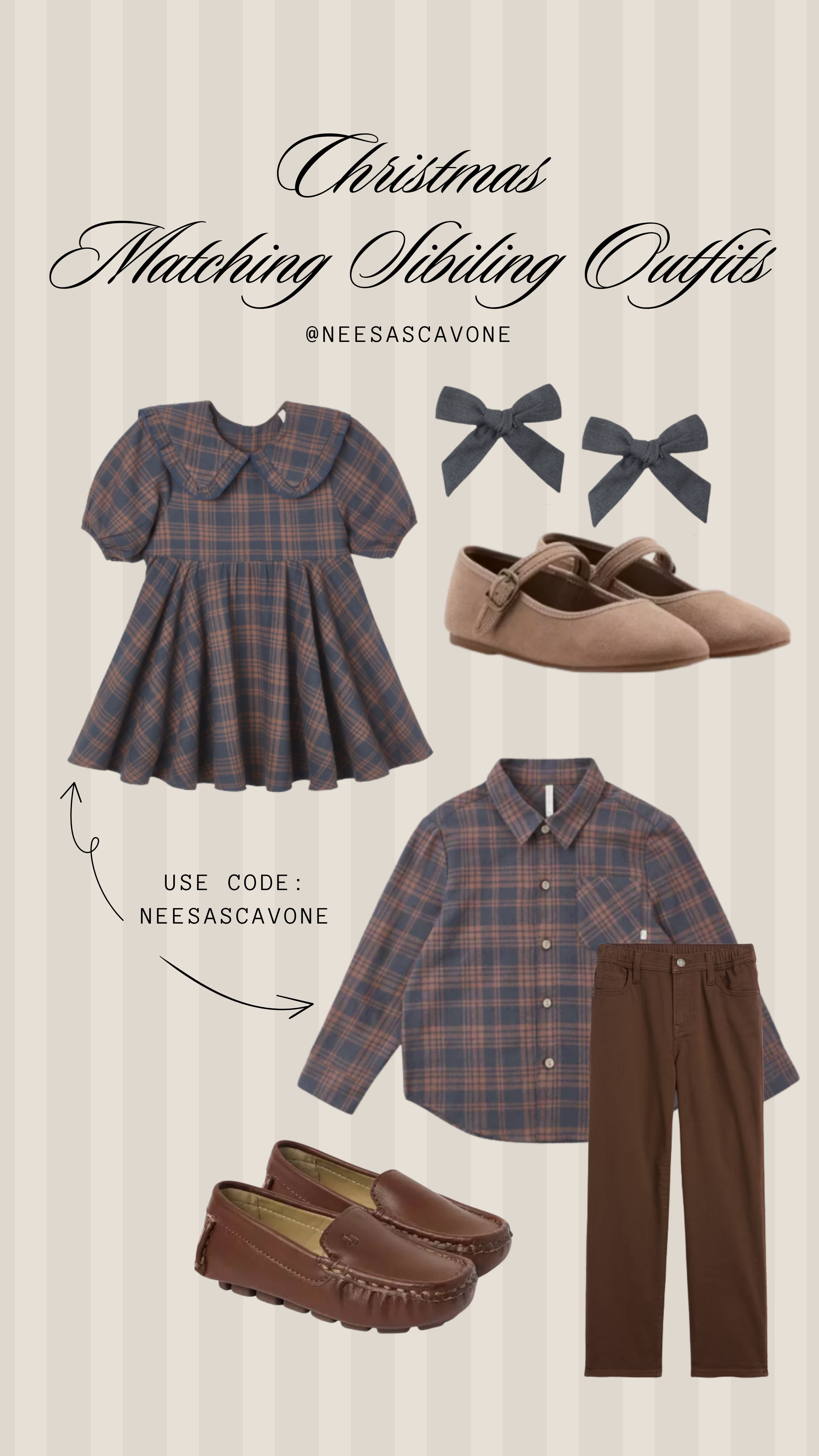 Christmas sibling outfits, but make them timeless 🎄🤎

The sweetest coordinating Christmas outfits for brother + sister — matching plaid, classic details, and neutral accessories that are perfect for Christmas photos, holiday parties, church & all the festive memories. ✨

Use code NEESASCAVONE to save! 🎁

#ChristmasOutfits #SiblingMatchingOutfits #MatchingSiblingOutfits #ChristmasSiblingOutfits #KidsChristmasOutfits #BrotherSisterOutfits #HolidayOutfitsForKids #ChristmasPhotoOutfits #FamilyChristmasOutfits #ChristmasFamilyPhotos #HolidayFamilyPhotos #KidsHolidayOutfits #ClassicKidsStyle #TraditionalChristmasStyle #LTKKids #LTKFamily #LTKHoliday #LTKChristmas #LTKSeasonal 

 #LTKSeasonal #LTKSaleAlert #LTKKids