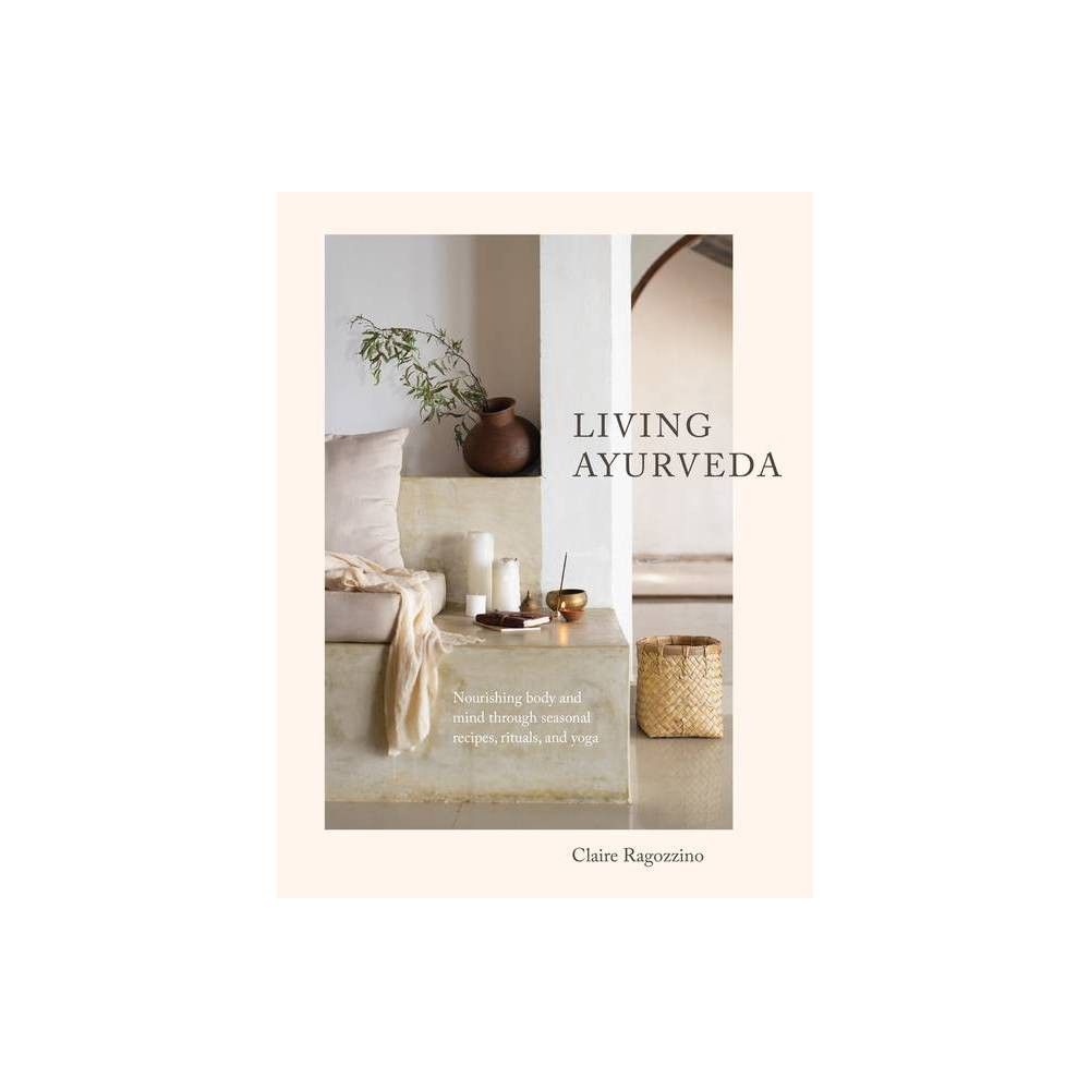 Living Ayurveda - by Claire Ragozzino (Hardcover) | Target