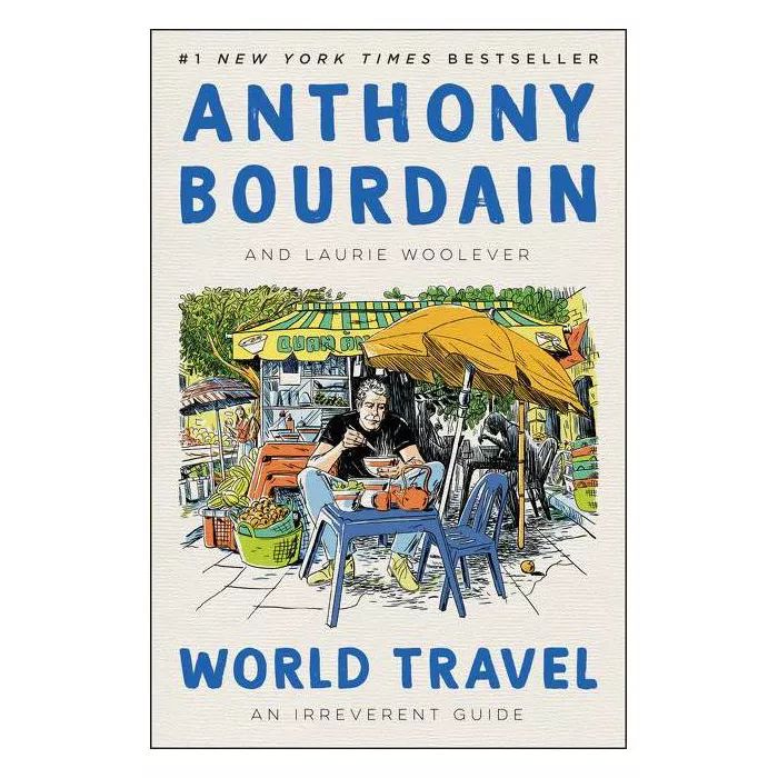 World Travel - by Anthony Bourdain & Laurie Woolever (Hardcover) | Target