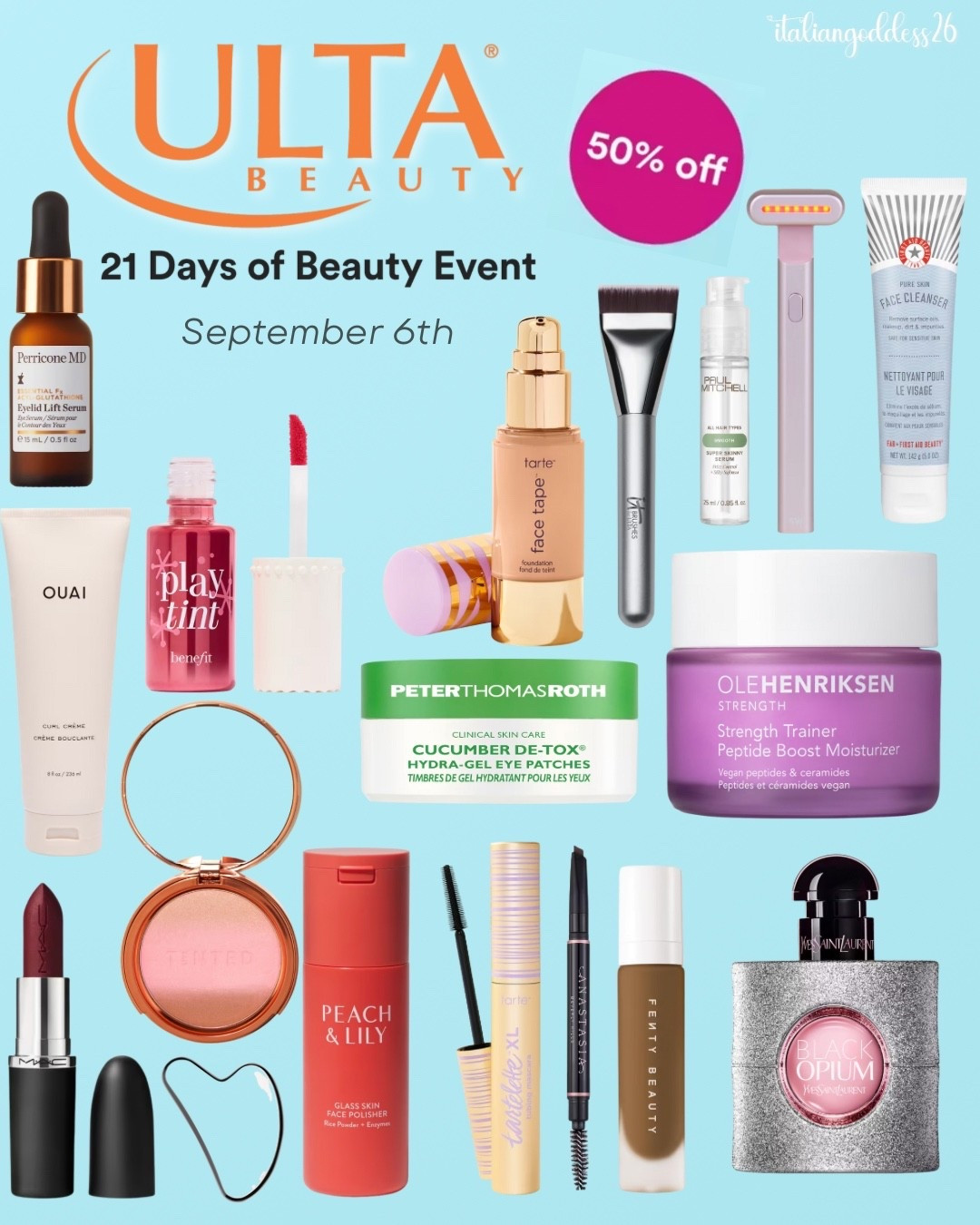 Ulta’s 21 Days of Beauty Sale ~ 50% off select must-have items, daily! 

September 6th - 

*M·A·Cximal Silky Lipsticks 
*Yves Saint Laurent Black Opium Eau de Parfum Glitter
*FENTY BEAUTY by Rihanna Pro Filt'r Soft Matte Longwear Liquid Foundation
*Tarte Tartelette XL Tubing Mascara
*Anastasia Beverly Hills Brow Definer 3-in-1 Triangle Tip Easy Precision Eyebrow Pencil
*OLEHENRIKSEN Strength Peptide Barrier Boost Moisturizer with Hyaluronic Acid
*PEACH & LILY Glass Skin Face Polisher
*Live Tinted Huebeam Gradient Blushing Bronzer
*Peter Thomas Roth Cucumber De-Tox Hydra-Gel Eye Patches
*OUAI Frizz-Free Curl Cream
*SACHEU Stainless Steel Non-Porous Gua Sha
*IT Brushes For ULTA Airbrush Spatula Foundation Brush #117
*Tarte Face Tape Full Coverage Foundation
*Benefit Cosmetics Benetint Liquid Lip & Cheek Stain
*First Aid Beauty Pure Skin Face Cleanser
*Solawave 4-in-1 Radiant Renewal Skincare Wand
*Perricone MD Essential Fx Acyl-Glutathione Eyelid Lift Serum
*select Paul Mitchell products 

#LTKOver40 #LTKSaleAlert #LTKFindsUnder50 #LTKFindsUnder100 #LTKBeauty #LTKStyleTip 