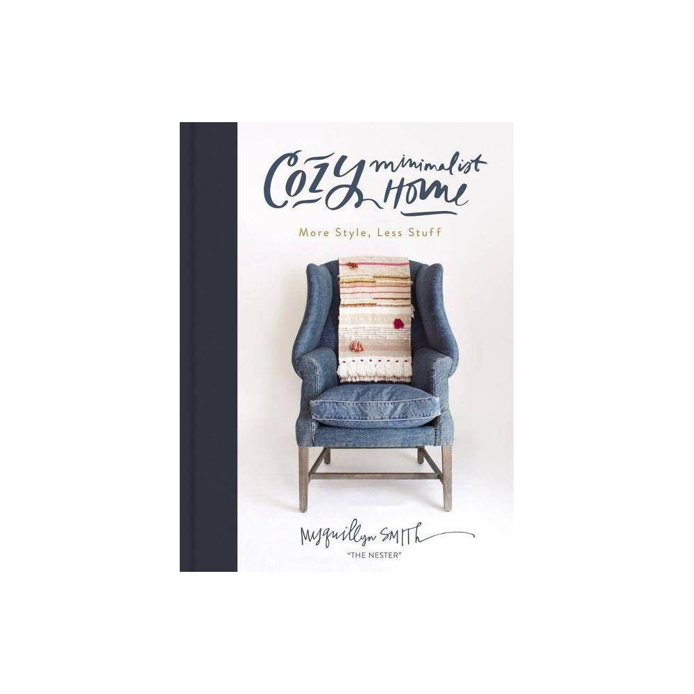 Cozy Minimalist Home : More Style, Less Stuff - by Myquillyn Smith (Hardcover) | Target