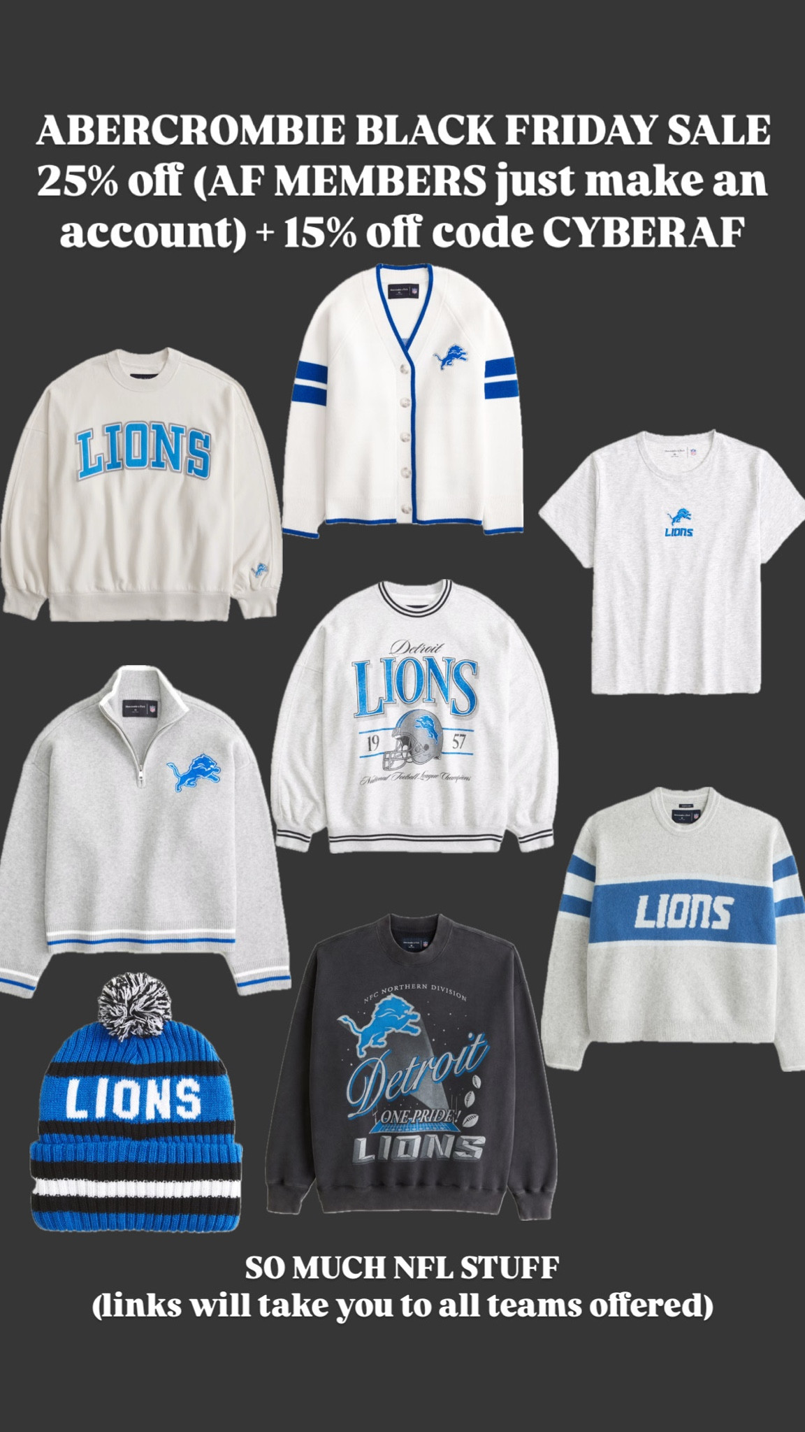 BIG OLE ABERCROMBIE SALE!!! so much NFL gear (not just lions) 25% off + 15% off w code CYBERAF 

just make sure you make an account (it’s free and you get hella rewards) To get the discounts!!! 