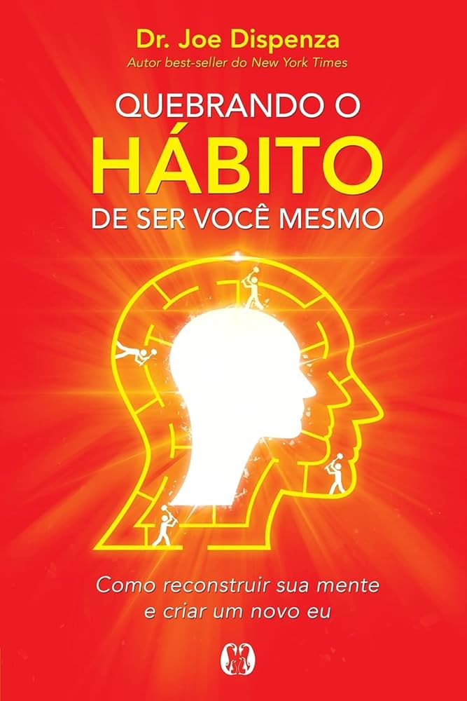 Quebrando o hábito de ser você mesmo: Como reconstruir sua mente e criar um novo eu | Amazon (BR)