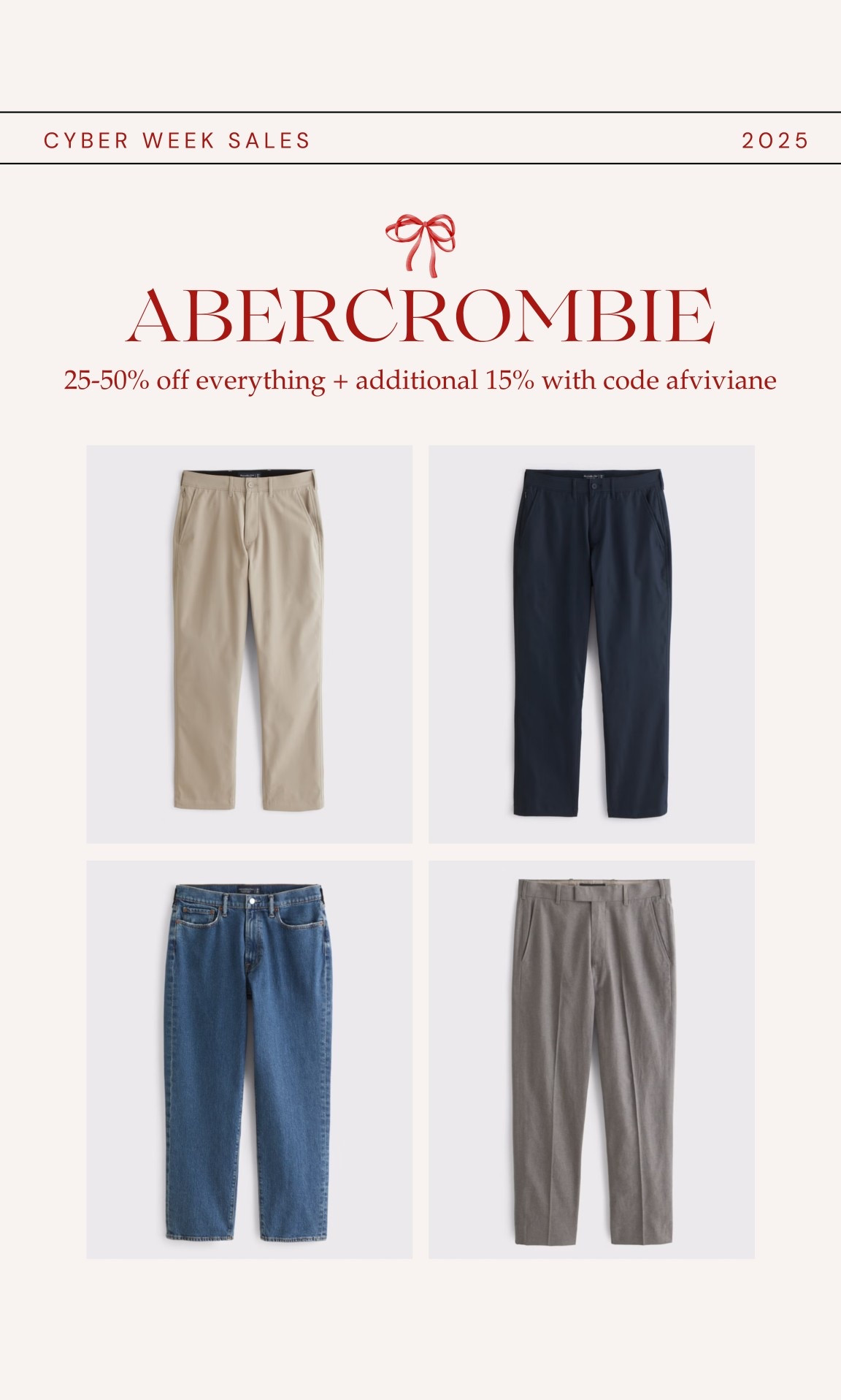 [11/25/25] men’s pants styles from Abercrombie that Jake loves on sale | use code AFVIVIANE for stackable 15% off! 

*Offer valid in stores and online from 11/24/2025-12/1/2025 in US/CA. Excludes clearance and gift cards. Online price reflects discount. Use code AFVIVIANE to get an additional 15% off everything in stores and online at checkout from 11/24/2025-12/1/2025 in US/CA. Excludes clearance and gift cards. See details online.

