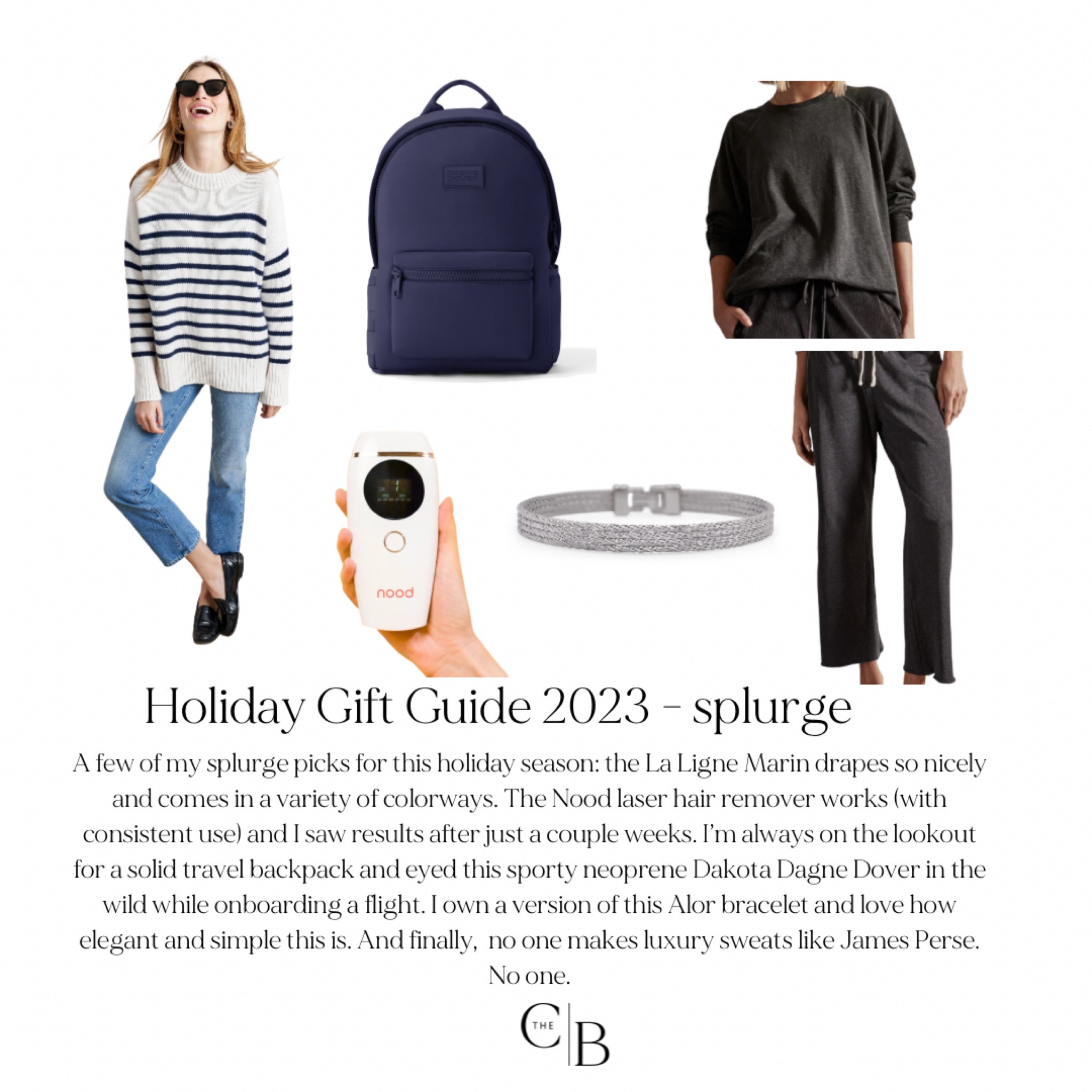 A few of my splurge picks for this holiday season: the La Ligne Marin drapes so nicely and comes in a variety of colorways. The Nood laser hair remover works (with consistent use) and I saw results after just a couple weeks. I’m always on the lookout for a solid travel backpack and eyed this sporty neoprene Dakota Dagne Dover in the wild while onboarding a flight. I own a version of this Alor bracelet and love how elegant and simple this is. And finally,  no one makes luxury sweats like James Perse. No one.

#LTKHoliday #LTKGiftGuide #LTKover40