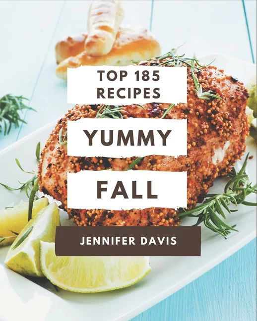 Top 185 Yummy Fall Recipes: An Inspiring Yummy Fall Cookbook for You (Paperback) - Walmart.com | Walmart (US)