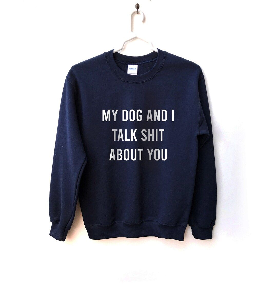 My Dog and I Talk Shit About You Unisex Sweatshirt, Dog Mom gift, Stay at home dog mom, Rescue mo... | Etsy (US)