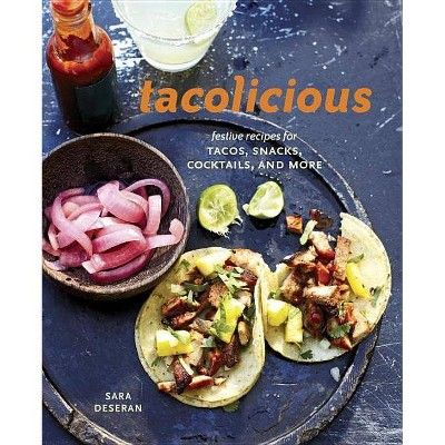 Tacolicious - by  Sara Deseran & Joe Hargrave & Antelmo Faria & Mike Barrow (Hardcover) | Target