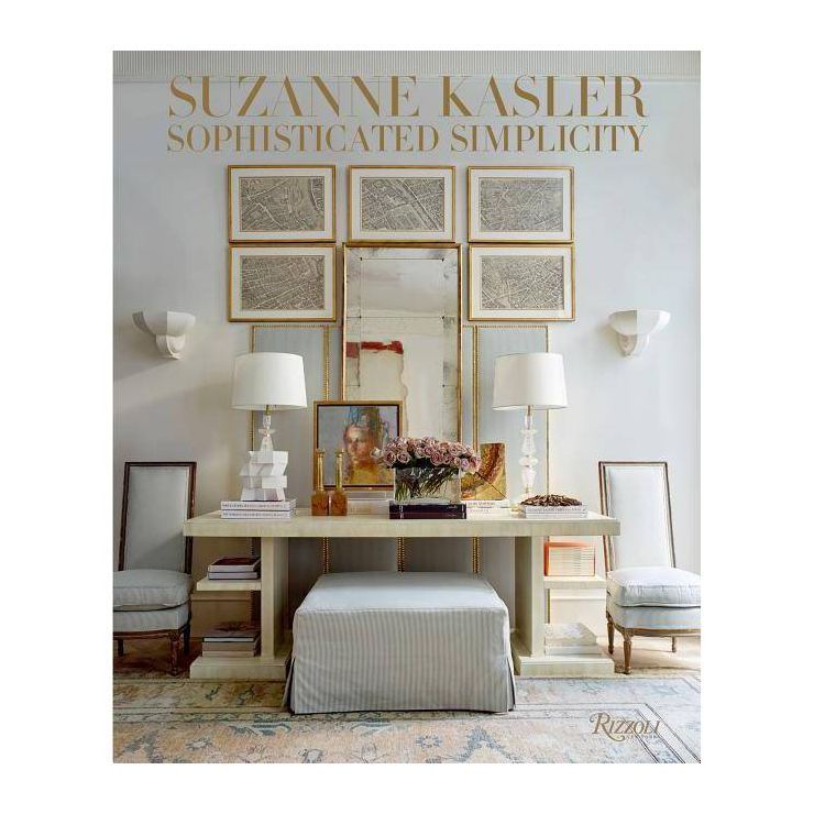 Suzanne Kasler: Sophisticated Simplicity - by  Suzanne Kasler & Judith Nasitir (Hardcover) | Target