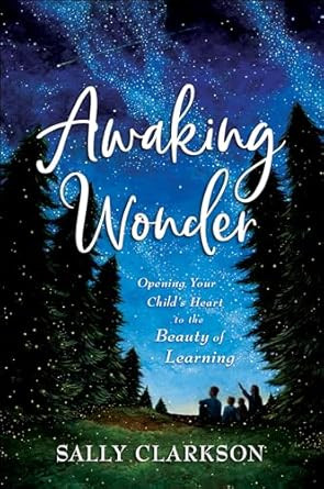 Awaking Wonder: Opening Your Child's Heart to the Beauty of Learning     Hardcover – August 18,... | Amazon (US)