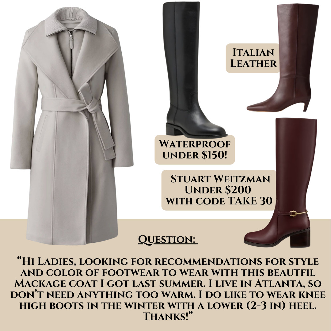 Question from our Group Member:
Hi Ladies, looking for recommendations for style and color of footwear to wear with this beautfil Mackage coat I got last summer. I live in Atlanta, so don’t need anything too warm. I do like to wear knee high boots in the winter with a lower (2-3 in) heel. 
Thanks! 

 #LTKNYFW #LTKootd #LTKSaleAlert