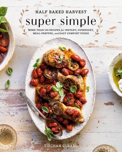 Half Baked Harvest Super Simple : More Than 125 Recipes for Instant, Overnight, Meal-Prepped, and... | Walmart (US)