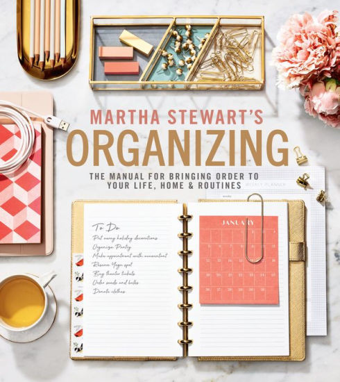 Martha Stewart's Organizing: The Manual for Bringing Order to Your Life, Home & Routines | Barnes & Noble
