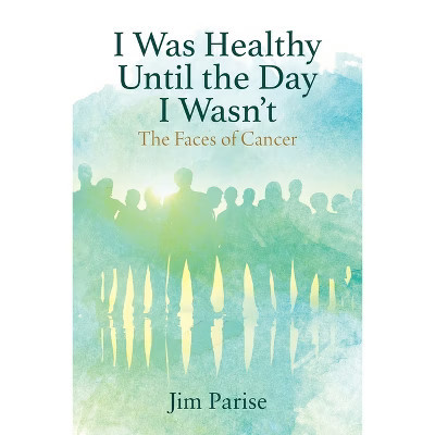 I Was Healthy Until the Day I Wasn't - by  Jim Parise (Paperback) | Target