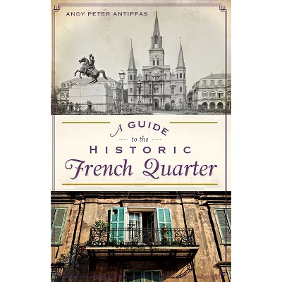 A Guide to the Historic French Quarter - (History & Guide) by  Andy P Antippas (Paperback) | Target