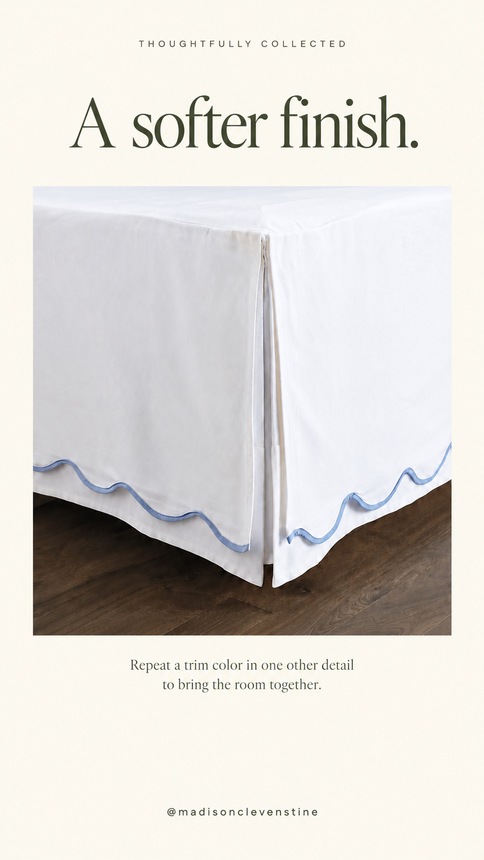 A softer finish for a layered bedroom. A scalloped edge and a little blue trim add character to simple bedding. Repeat the trim color in a pillow or a small piece of art to bring the room together. 

 