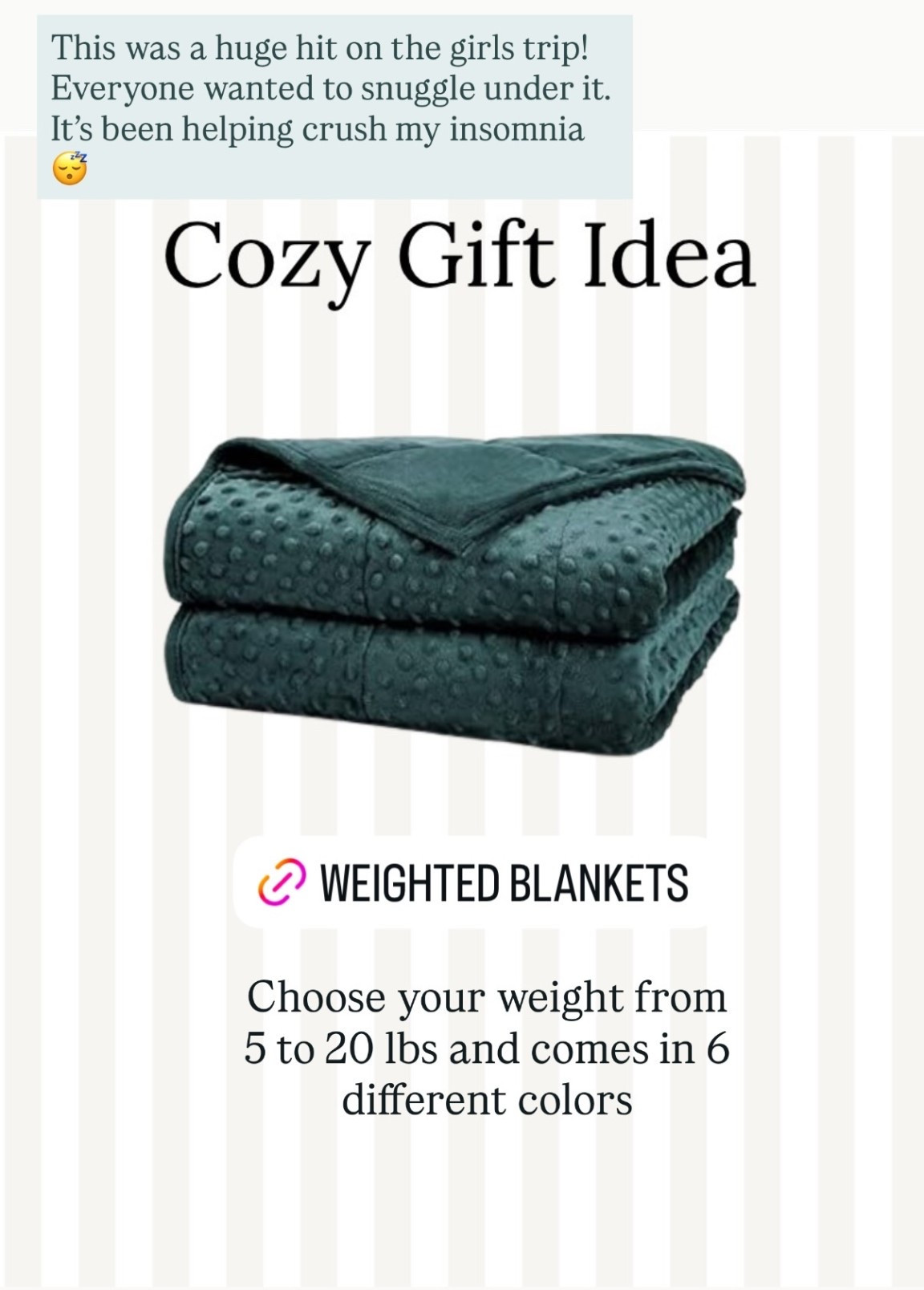 Choose your weight from 5 to 20 lbs and comes in 6 different colors  This was a huge hit on the girls trip! Everyone wanted to snuggle under it. It’s been helping crush my insomnia 😴