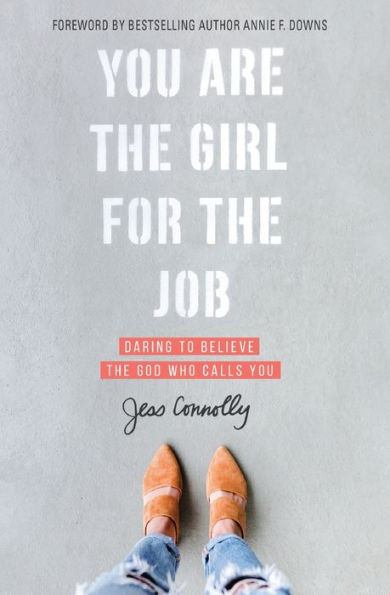 You Are the Girl for the Job: Daring to Believe the God Who Calls You | Barnes & Noble