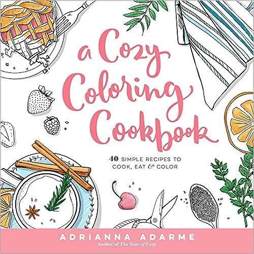 A Cozy Coloring Cookbook: 40 Simple Recipes to Cook, Eat & Color    Paperback – November 15, 20... | Amazon (US)