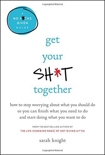 Get Your Sh*t Together: How to Stop Worrying About What You Should Do So You Can Finish What You Nee | Amazon (US)