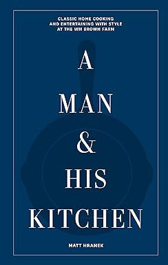 A Man & His Kitchen: Classic Home Cooking and Entertaining with Style at the Wm Brown Farm (A Man... | Amazon (US)