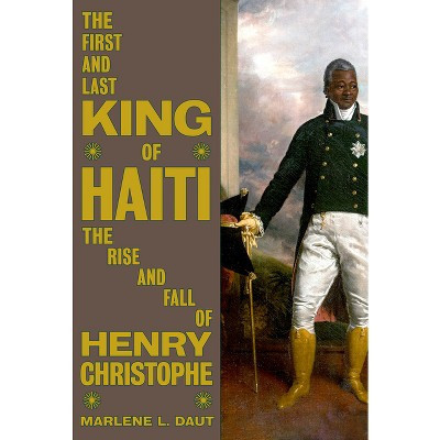 The First and Last King of Haiti - by  Marlene L Daut (Hardcover) | Target