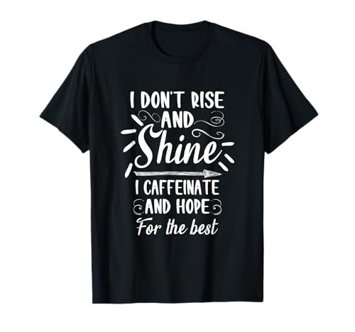 I dont rise and shine I caffeinate and hope for the best T-Shirt | Amazon (US)