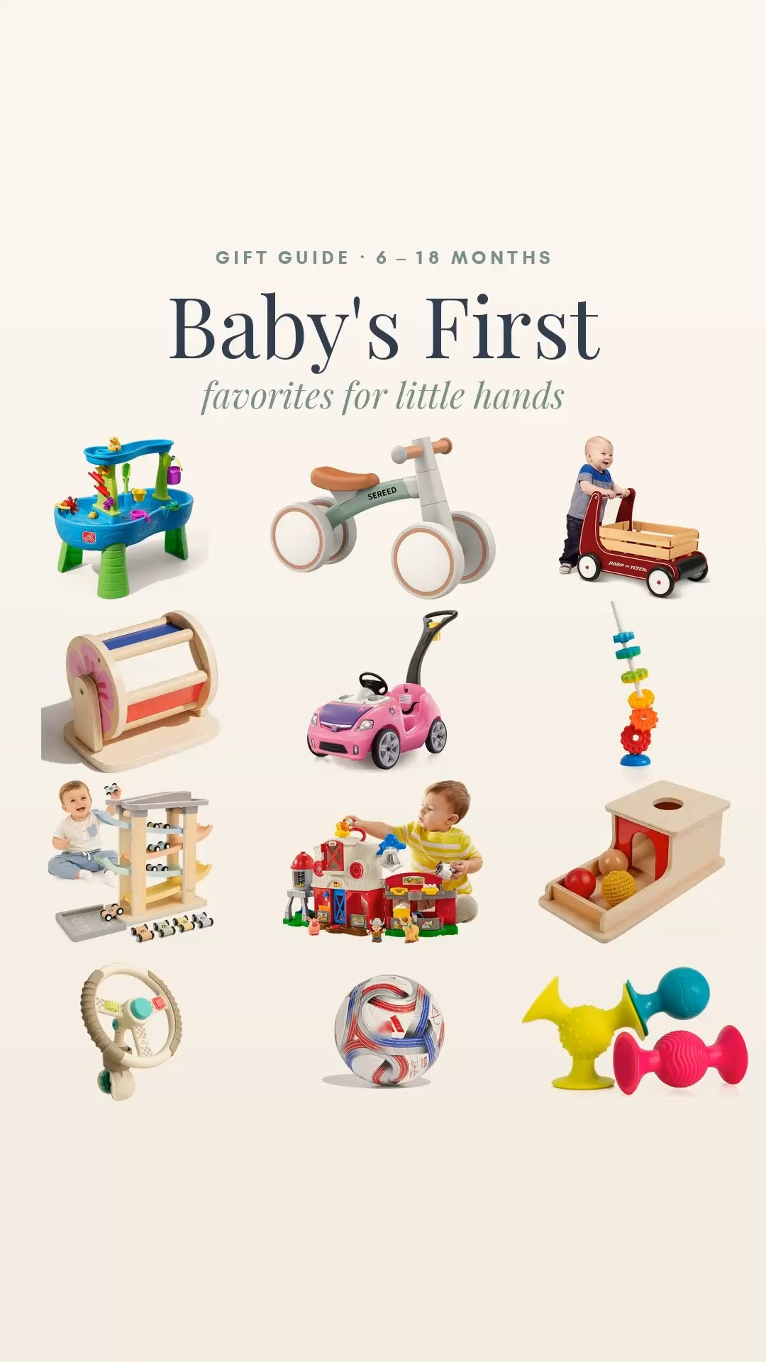 🎁 Baby gifts for 6–18 months that we actually own and love.

We’ve had most of these through all 3 boys and 8 years of play, so these are truly tried-and-true favorites. 

🚲 Get moving
SEREED baby balance bike
Radio Flyer Classic Walker Wagon
Step2 Whisper Ride II push car
Size 1 mini soccer ball

💦 Play time
Step2 Rain Showers water table
Little People Caring for Animals farm
Itzy Ritzy Bitzy Driver steering wheel

🧸 Montessori + sensory
Montessori spinning drum
Montessori ball drop box
Wooden car ramp race track
Fat Brain SpinAgain
Fat Brain pipSquigz

baby gifts, first birthday gifts, toddler toys, Montessori toys, balance bike, push car, water table, walker wagon, sensory toys, baby gift guide

@Wayfair @Target