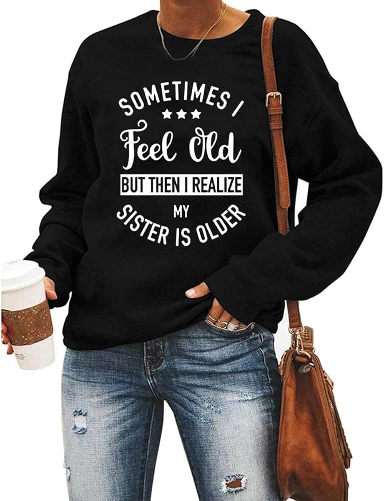 Sometimes I Feel Old But Then I Realize My Sister is Older,Women's Long Sleeves, Women Sweaters, Swe | Amazon (US)