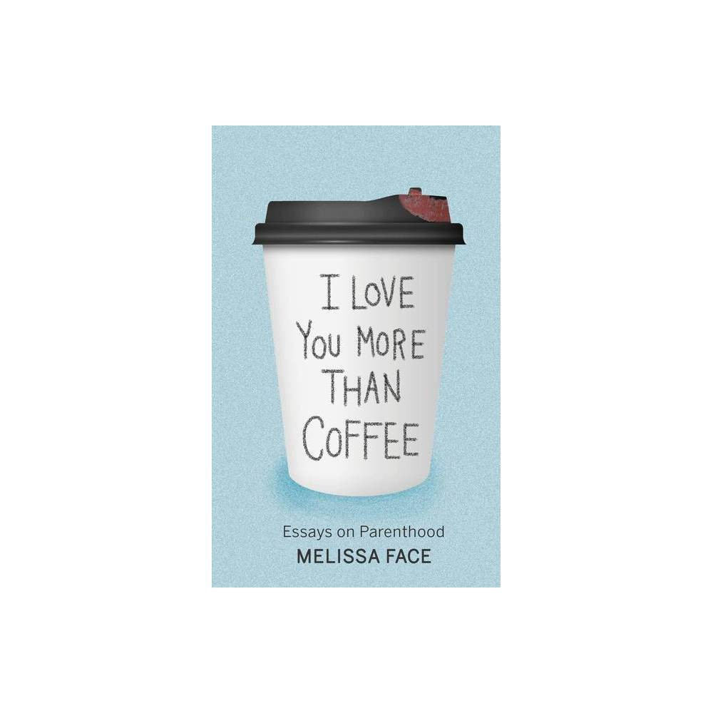 I Love You More Than Coffee - by Melissa Face (Hardcover) | Target