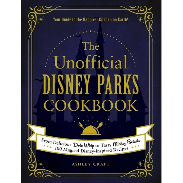 Unofficial Cookbook: The Unofficial Disney Parks Cookbook : From Delicious Dole Whip to Tasty Mic... | Walmart (US)