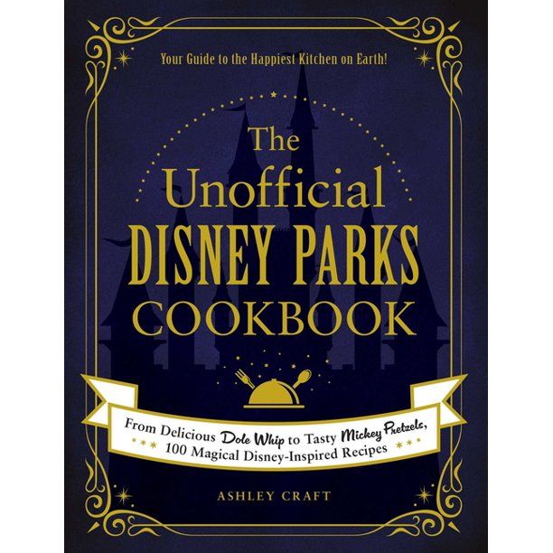 Unofficial Cookbook: The Unofficial Disney Parks Cookbook : From Delicious Dole Whip to Tasty Mic... | Walmart (US)
