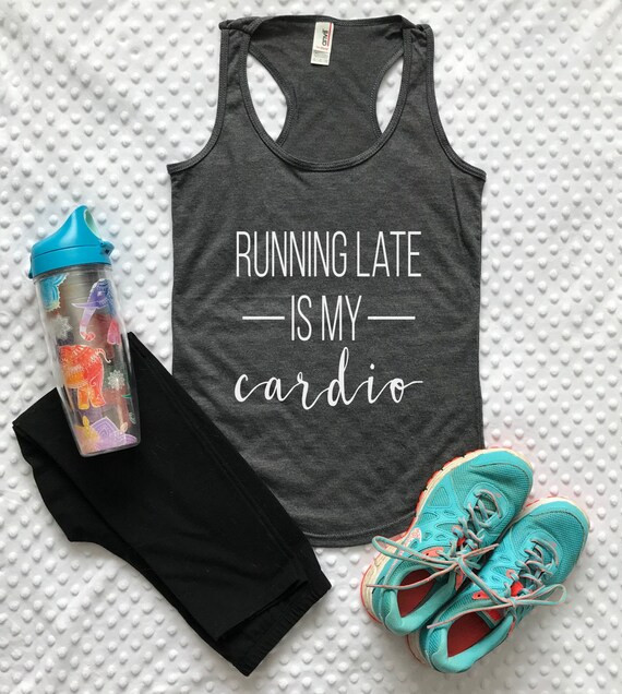 Running Late Is My Cardio shirt / Semi Fitted OR Flowy Fit Available / Women's Racerback Tank Top /  | Etsy (US)
