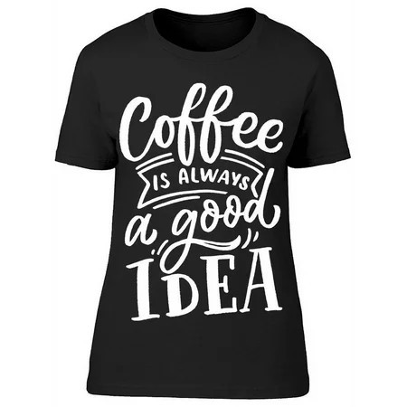 My Coffee Is Always A Good Idea T-Shirt Women -Image by Shutterstock  Female Small | Walmart (US)