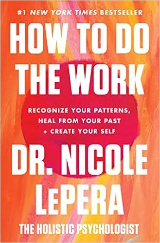 How to Do the Work: Recognize Your Patterns, Heal from Your Past, and Create Your Self    Hardcov... | Amazon (US)