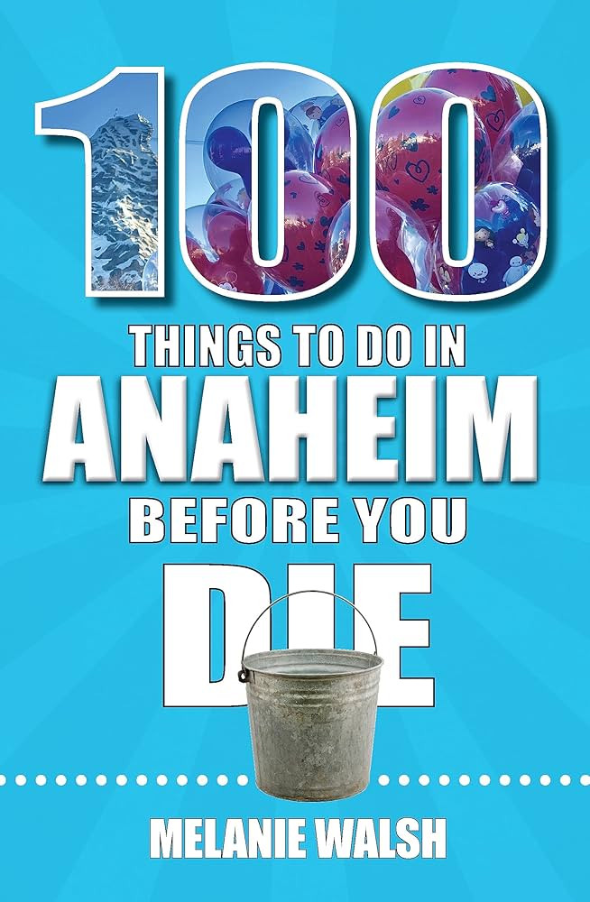 100 Things to Do in Anaheim Before You Die (100 Things to Do Before You Die) | Amazon (US)