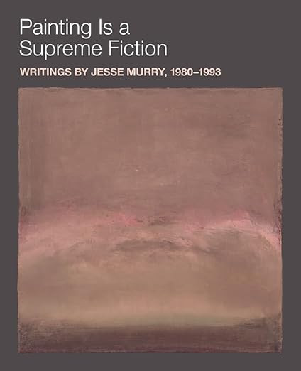 Painting Is a Supreme Fiction: Writings by Jesse Murry, 1980–1993 | Amazon (US)