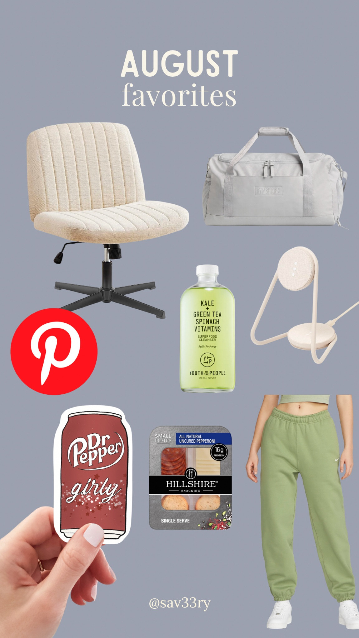some of the things I have been obsessed with in the month of Aug. 
office chair - big enough for criss cross applesauce, and rocks
gym bag - helps me stay organized and can carry so much
Pinterest - saving my wedding planning ass
Courant phone charger - looks nice and love displaying my phone up, charges 2 devices!
Face wash - literally cured my acne
Sweatpants - baggy and oh so comfy
Snack pack - perfect for a light lunch
Dr Pepper sticker - for sale at my Etsy and I also just love Dr. pepper lol 

#LTKfitness #LTKBacktoSchool #LTKSeasonal