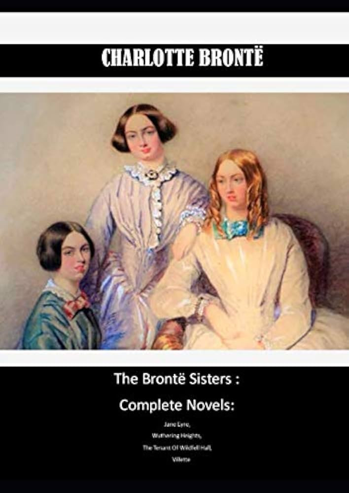 The Brontë Sisters : Complete Novels: Jane Eyre, Wuthering Heights, The Tenant Of Wildfell Hall,... | Amazon (CA)