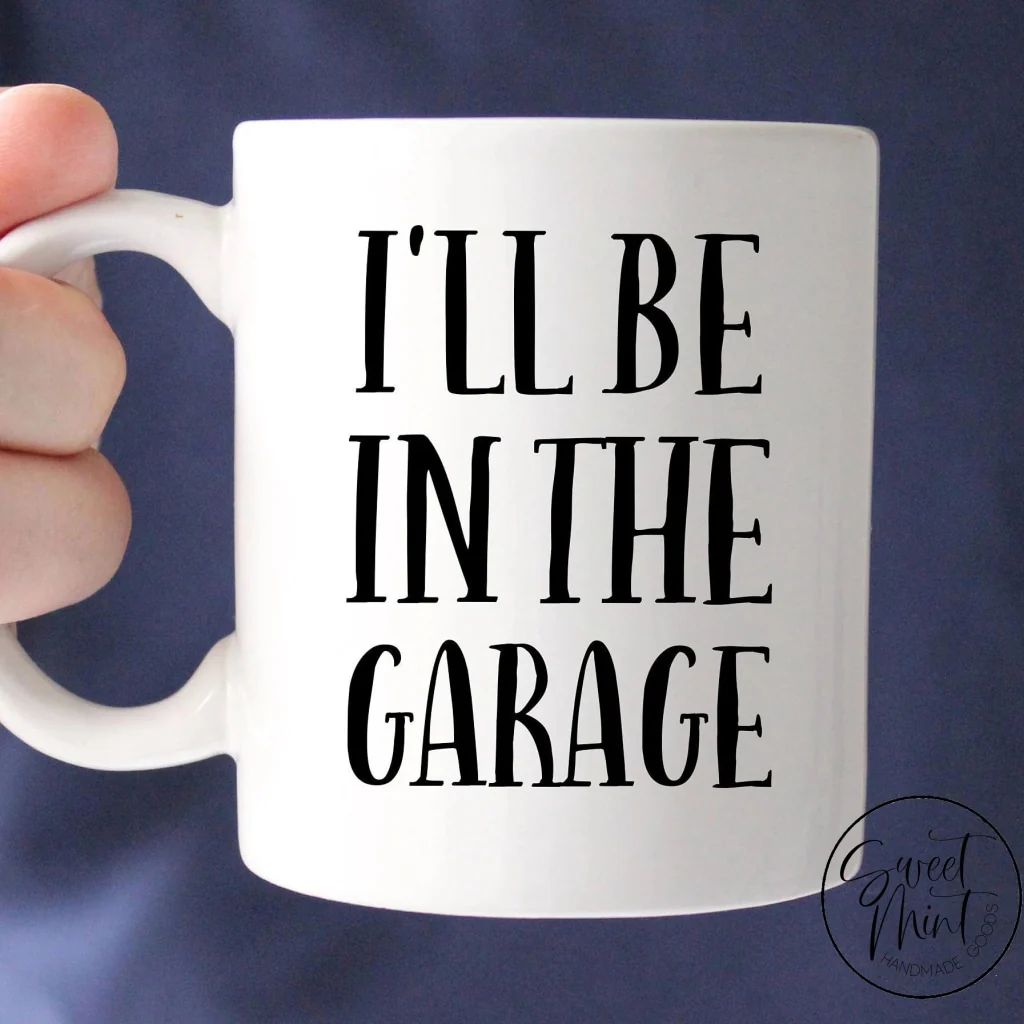 I'll Be In the Garage Mug - Father's Day Gift for Dad | Sweet Mint Handmade Goods
