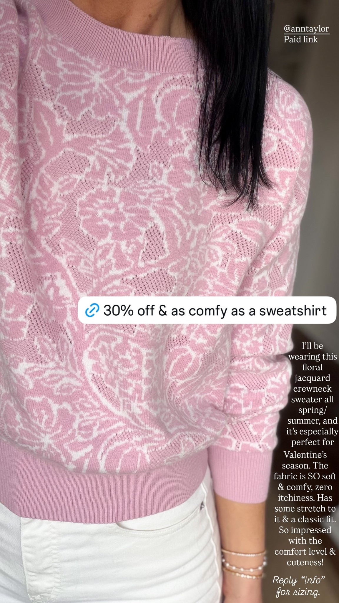 30% off this pink floral sweater today🩷

I’ll be wearing this floral jacquard crewneck sweater all spring/summer, and it’s especially perfect for Valentine’s season. The fabric is SO soft & comfy, zero itchiness. Has some stretch to it & a classic fit. So impressed with the comfort level & cuteness!

In my opinion, this fits TTS with a semi-fitted cut. I’m wearing an XS but I could also go with my larger size, S, for a looser fit.

Ann Taylor, classic style, Valentines outfit 

#LTKootd #LTKSaleAlert #LTKValentine
