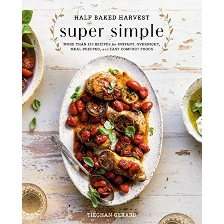 Half Baked Harvest Super Simple : More Than 125 Recipes for Instant, Overnight, Meal-Prepped, and... | Walmart (US)
