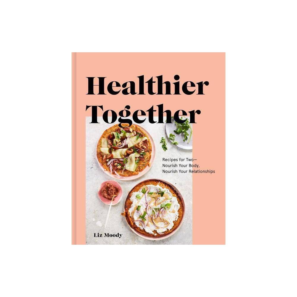 Healthier Together - by Liz Moody (Hardcover) | Target