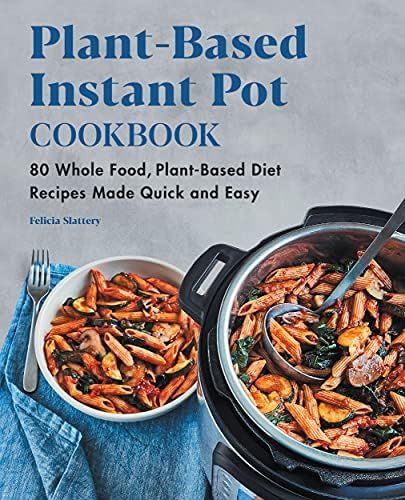 Plant-Based Instant Pot Cookbook: 80 Whole Food, Plant-Based Diet Recipes Made Quick and Easy | Amazon (US)