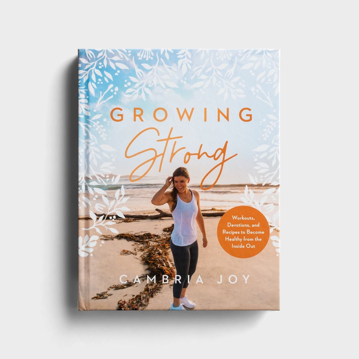 Cambria Joy - Growing Strong: Workouts, Devotions, and Recipes to Become Healthy from the Inside ... | DaySpring