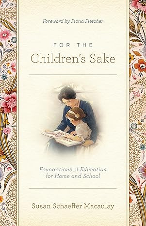For the Children's Sake: Foundations of Education for Home and School     Paperback – June 28, ... | Amazon (US)